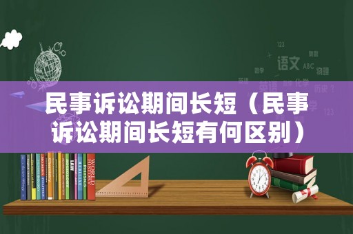 民事訴訟期間長(zhǎng)短（民事訴訟期間長(zhǎng)短有何區(qū)別）
