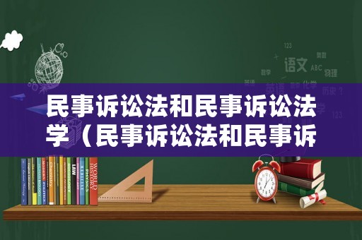民事訴訟法和民事訴訟法學（民事訴訟法和民事訴訟法學的關系）