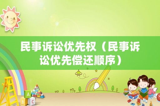 民事訴訟優(yōu)先權(quán)（民事訴訟優(yōu)先償還順序）