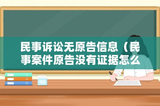 民事訴訟無原告信息（民事案件原告沒有證據(jù)怎么判）