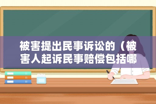 被害提出民事訴訟的（被害人起訴民事賠償包括哪些?）