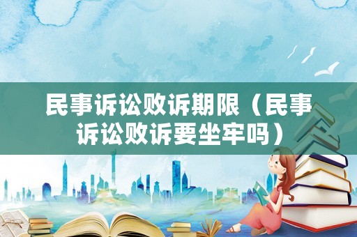 民事訴訟敗訴期限（民事訴訟敗訴要坐牢嗎）