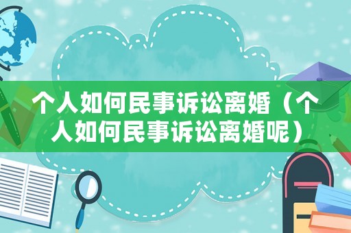 個人如何民事訴訟離婚（個人如何民事訴訟離婚呢）