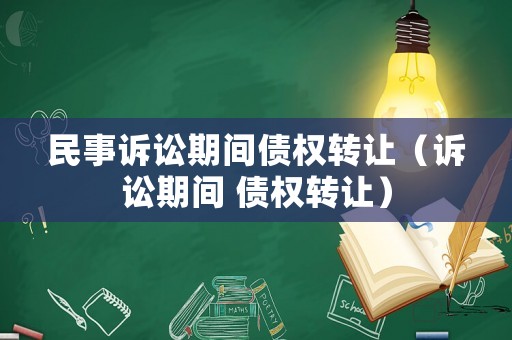 民事訴訟期間債權轉讓（訴訟期間 債權轉讓）