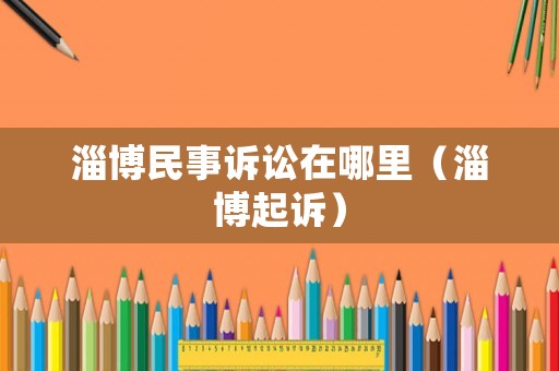 淄博民事訴訟在哪里（淄博起訴）