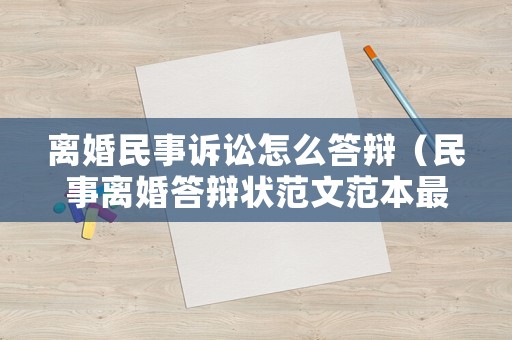 離婚民事訴訟怎么答辯（民事離婚答辯狀范文范本最新）