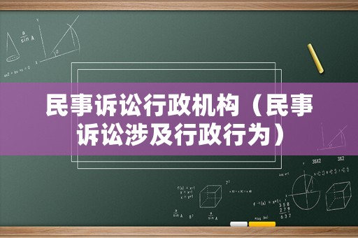 民事訴訟行政機(jī)構(gòu)（民事訴訟涉及行政行為）