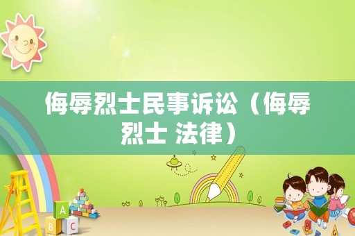 侮辱烈士民事訴訟（侮辱烈士 法律）