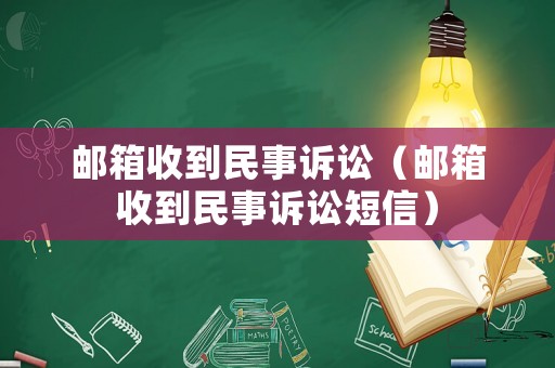 郵箱收到民事訴訟（郵箱收到民事訴訟短信）