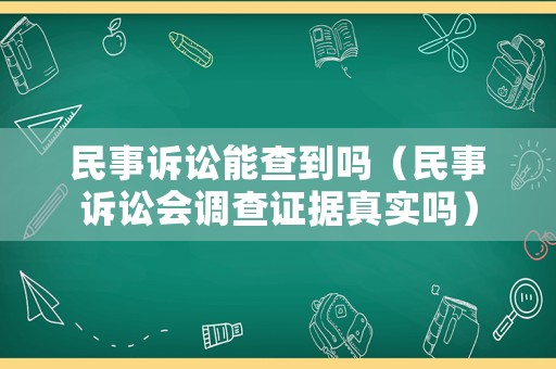 民事訴訟能查到嗎（民事訴訟會調查證據真實嗎）