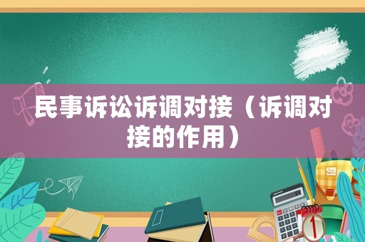 民事訴訟訴調(diào)對接（訴調(diào)對接的作用）