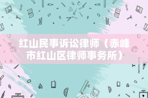 紅山民事訴訟律師（赤峰市紅山區律師事務所）
