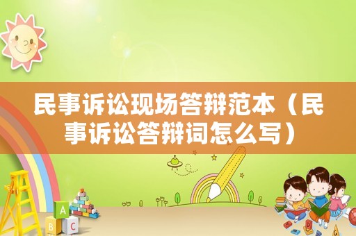 民事訴訟現場答辯范本（民事訴訟答辯詞怎么寫）