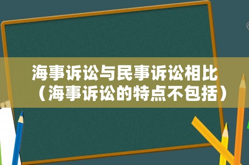 海事訴訟與民事訴訟相比（海事訴訟的特點不包括）