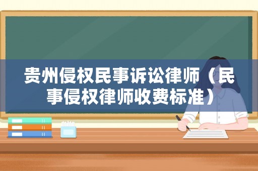 貴州侵權民事訴訟律師（民事侵權律師收費標準）