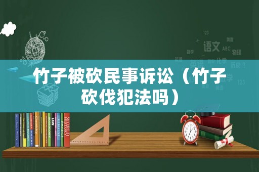 竹子被砍民事訴訟（竹子砍伐犯法嗎）
