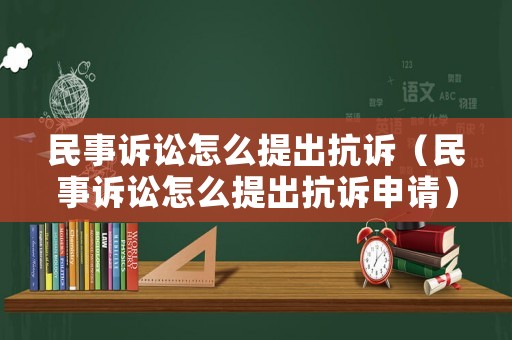 民事訴訟怎么提出抗訴（民事訴訟怎么提出抗訴申請(qǐng)）
