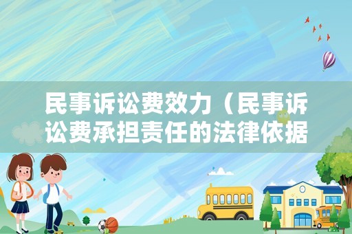 民事訴訟費(fèi)效力（民事訴訟費(fèi)承擔(dān)責(zé)任的法律依據(jù)）