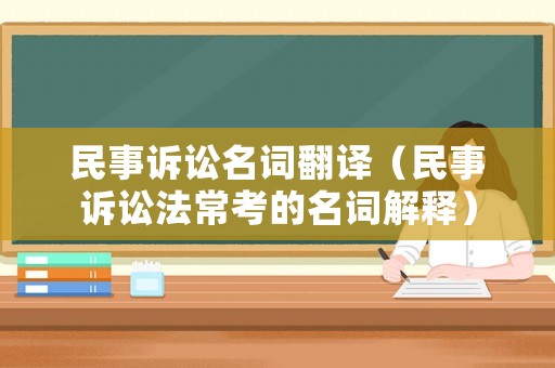 民事訴訟名詞翻譯（民事訴訟法?？嫉拿~解釋）