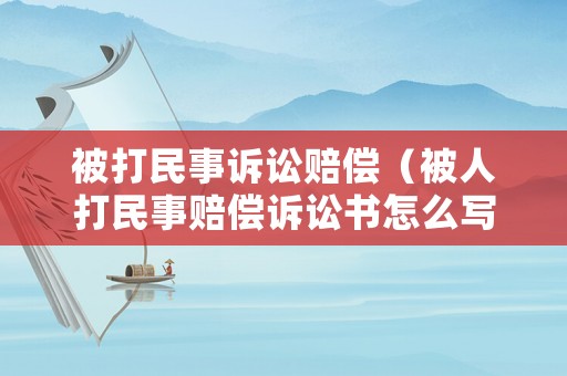 被打民事訴訟賠償（被人打民事賠償訴訟書怎么寫）