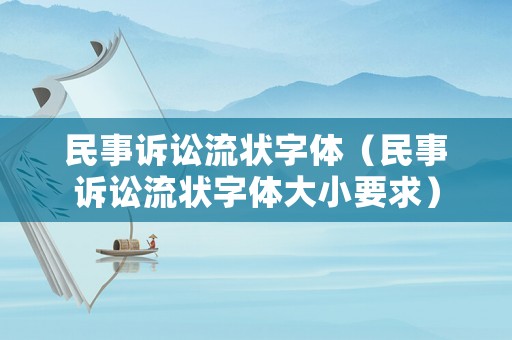 民事訴訟流狀字體（民事訴訟流狀字體大小要求）