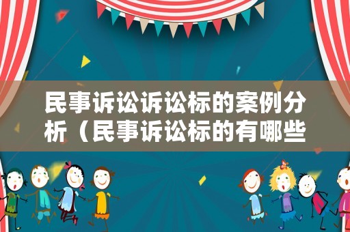 民事訴訟訴訟標的案例分析（民事訴訟標的有哪些）