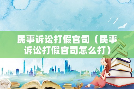 民事訴訟打假官司（民事訴訟打假官司怎么打）