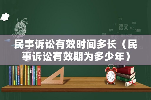 民事訴訟有效時間多長（民事訴訟有效期為多少年）