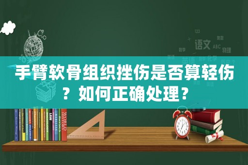 手臂軟骨組織挫傷是否算輕傷？如何正確處理？