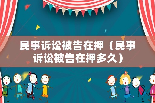 民事訴訟被告在押（民事訴訟被告在押多久）