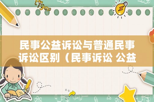 民事公益訴訟與普通民事訴訟區別（民事訴訟 公益訴訟）
