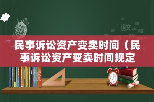 民事訴訟資產變賣時間（民事訴訟資產變賣時間規定）