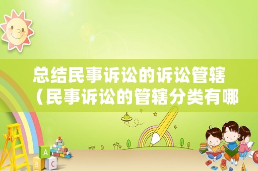 總結民事訴訟的訴訟管轄（民事訴訟的管轄分類有哪些）