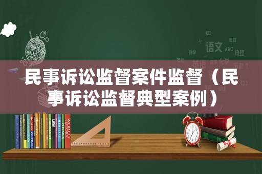 民事訴訟監督案件監督（民事訴訟監督典型案例）
