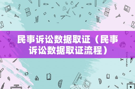 民事訴訟數(shù)據(jù)取證（民事訴訟數(shù)據(jù)取證流程）