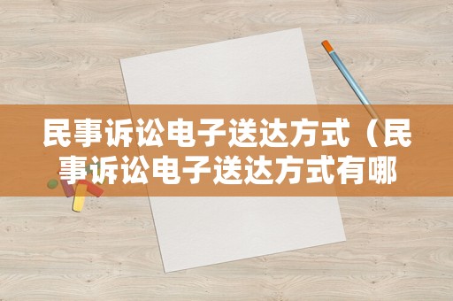 民事訴訟電子送達(dá)方式（民事訴訟電子送達(dá)方式有哪些）