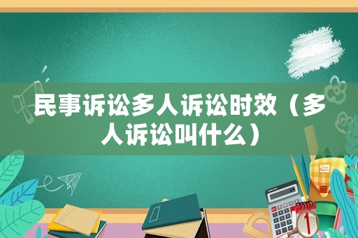 民事訴訟多人訴訟時效（多人訴訟叫什么）