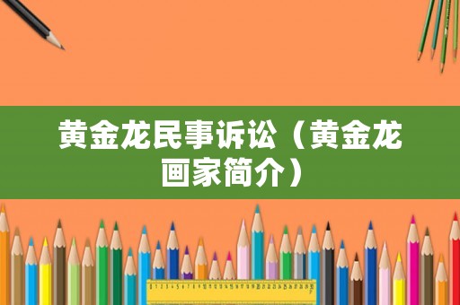 黃金龍民事訴訟（黃金龍畫家簡介）