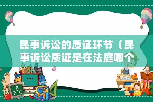 民事訴訟的質證環節（民事訴訟質證是在法庭哪個階段）