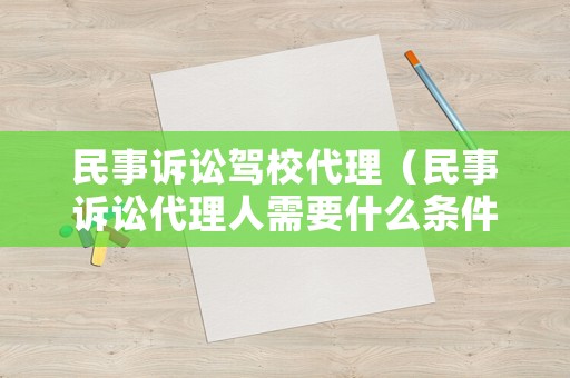 民事訴訟駕校代理（民事訴訟代理人需要什么條件）