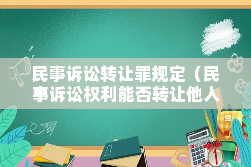 民事訴訟轉讓罪規定（民事訴訟權利能否轉讓他人）