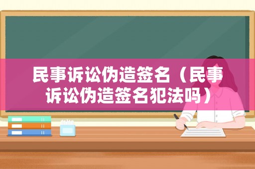 民事訴訟偽造簽名（民事訴訟偽造簽名犯法嗎）