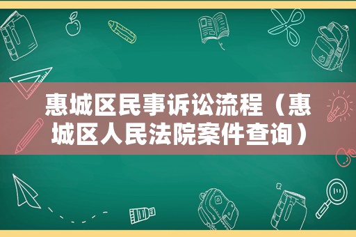 惠城區(qū)民事訴訟流程（惠城區(qū)人民法院案件查詢(xún)）