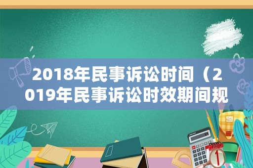 2018年民事訴訟時間（2019年民事訴訟時效期間規定）