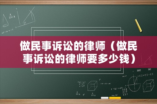 做民事訴訟的律師（做民事訴訟的律師要多少錢）