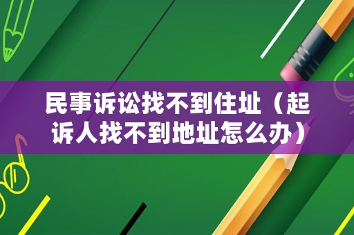 民事訴訟找不到住址（起訴人找不到地址怎么辦）