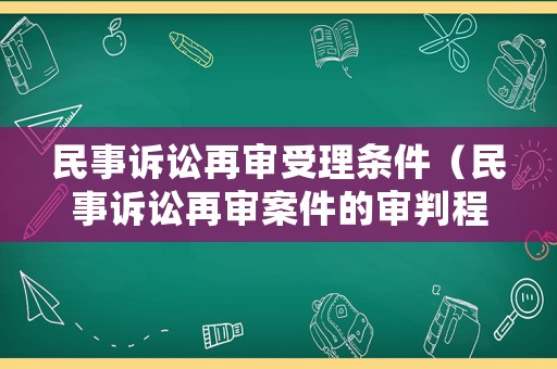 民事訴訟再審受理條件（民事訴訟再審案件的審判程序）