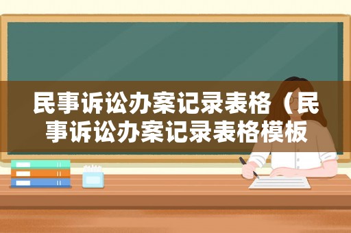 民事訴訟辦案記錄表格（民事訴訟辦案記錄表格模板）