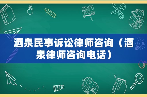 酒泉民事訴訟律師咨詢（酒泉律師咨詢電話）