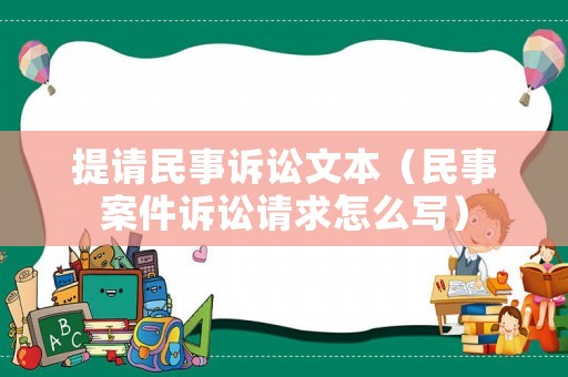 提請民事訴訟文本（民事案件訴訟請求怎么寫）